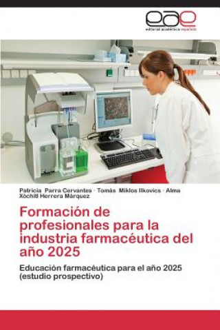Kniha Formacion de profesionales para la industria farmaceutica del ano 2025 Patricia Parra Cervantes