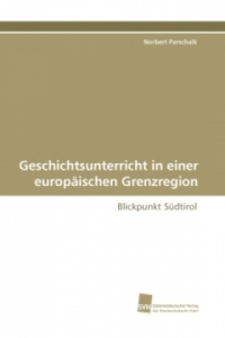 Könyv Geschichtsunterricht in einer europäischen Grenzregion Norbert Parschalk