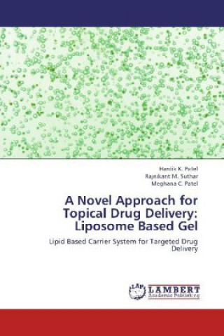 Kniha A Novel Approach for Topical Drug Delivery: Liposome Based Gel Hardik K. Patel