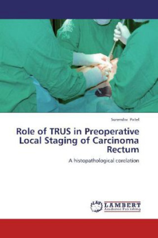 Kniha Role of TRUS in Preoperative Local Staging of Carcinoma Rectum Surendra Patel