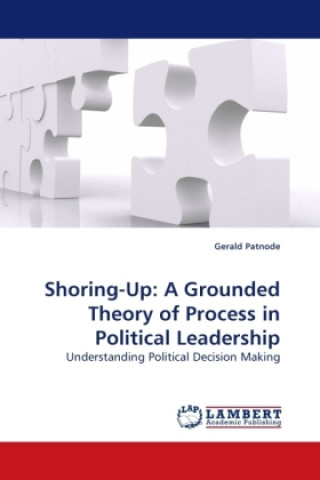 Könyv Shoring-Up: A Grounded Theory of Process in Political Leadership Gerald Patnode