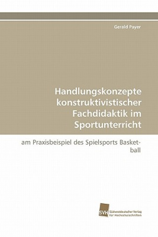 Kniha Handlungskonzepte Konstruktivistischer Fachdidaktik Im Sportunterricht Gerald Payer