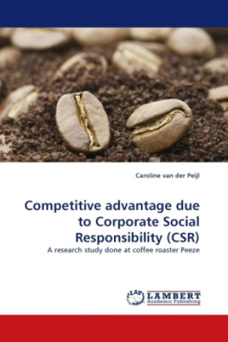 Könyv Competitive advantage due to Corporate Social Responsibility (CSR) Caroline van der Peijl