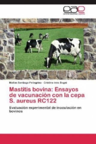 Książka Mastitis bovina: Ensayos de vacunación con la cepa S. aureus RC122 Matías Santiago Pellegrino