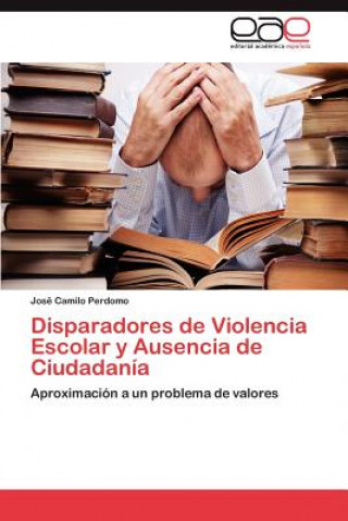 Buch Disparadores de Violencia Escolar y Ausencia de Ciudadania Jos Camilo Perdomo