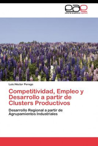 Kniha Competitividad, Empleo y Desarrollo a partir de Clusters Productivos Luis Héctor Perego