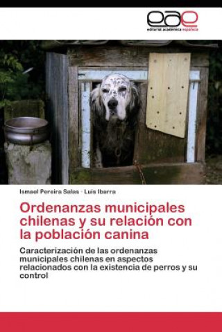 Kniha Ordenanzas municipales chilenas y su relacion con la poblacion canina Ismael Pereira Salas