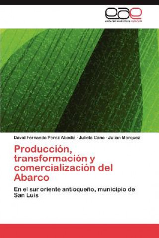 Kniha Produccion, transformacion y comercializacion del Abarco David Fernando Perez Abadia
