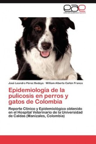 Książka Epidemiologia de la pulicosis en perros y gatos de Colombia José Leandro Pérez Bedoya