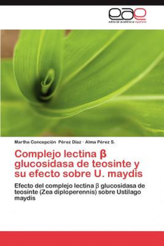 Knjiga Complejo lectina &#946; glucosidasa de teosinte y su efecto sobre U. maydis Martha Concepción Pérez Díaz