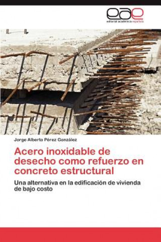 Kniha Acero inoxidable de desecho como refuerzo en concreto estructural Jorge Alberto Pérez González