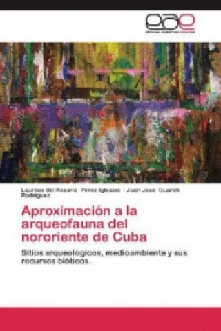 Buch Aproximación a la arqueofauna del nororiente de Cuba Lourdes del Rosario Pérez Iglesias