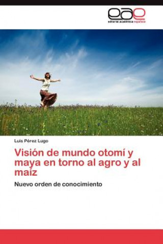 Knjiga Vision de mundo otomi y maya en torno al agro y al maiz Luis Pérez Lugo