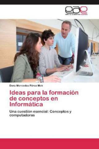 Könyv Ideas para la formación de conceptos en Informática Dora Mercedes Pérez Mok