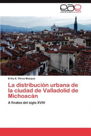 Carte distribucion urbana de la ciudad de Valladolid de Michoacan Perez Muzquiz Erika E