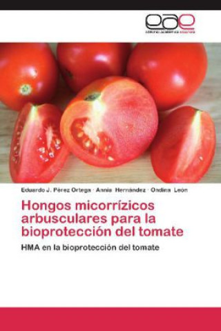 Könyv Hongos micorrízicos arbusculares para la bioprotección del tomate Eduardo J. Pérez Ortega
