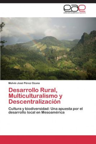 Książka Desarrollo Rural, Multiculturalismo y Descentralizacion Melvin José Pérez Ozuna