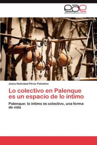 Книга Lo colectivo en Palenque es un espacio de lo intimo Jesús Natividad Pérez Palomino