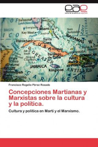Kniha Concepciones Martianas y Marxistas sobre la cultura y la politica. Francisco Rogelio Pérez Rosado