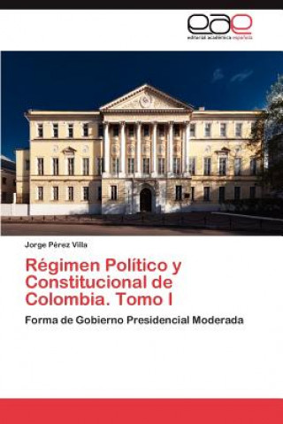 Carte Regimen Politico y Constitucional de Colombia. Tomo I Jorge Pérez Villa