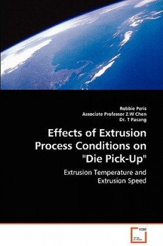 Carte Effects of Extrusion Process Conditions on Die Pick-Up Robbie Peris