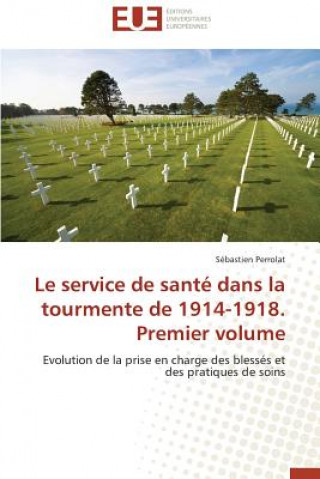 Könyv Le Service de Sant  Dans La Tourmente de 1914-1918. Premier Volume Sébastien Perrolat