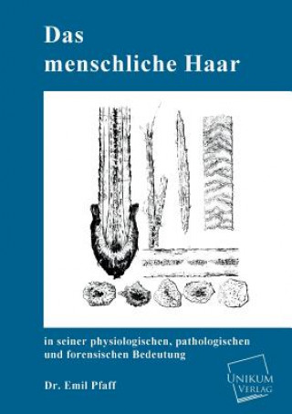 Carte Menschliche Haar in Seiner Physiologischen, Pathologischen Und Forensischen Bedeutung Emil Pfaff