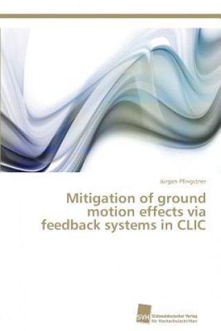 Könyv Mitigation of ground motion effects via feedback systems in CLIC Jürgen Pfingstner