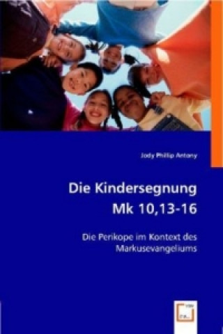 Kniha Die Kindersegnung Mk 10,13-16 Jody Phillip Antony