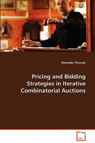 Książka Pricing and Bidding Strategies in Iterative Combinatorial Auctions Alexander Pikovsky