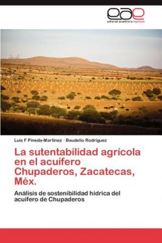 Книга Sutentabilidad Agricola En El Acuifero Chupaderos, Zacatecas, Mex. Luis F Pineda-Martínez