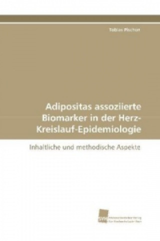 Knjiga Adipositas assoziierte Biomarker in der Herz- Kreislauf-Epidemiologie Tobias Pischon