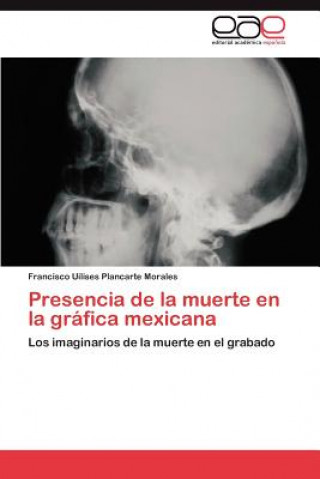 Kniha Presencia de La Muerte En La Grafica Mexicana Francisco Uilises Plancarte Morales