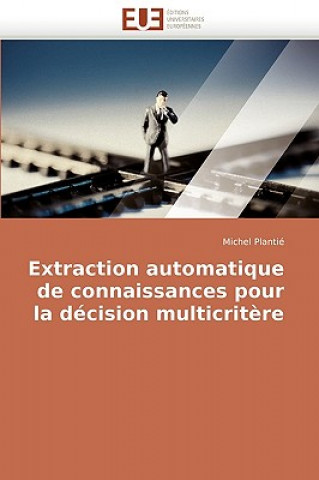 Книга Extraction Automatique de Connaissances Pour La Decision Multicritere Michel Plantié
