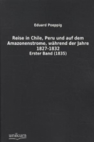Kniha Reise in Chile, Peru und auf dem Amazonenstrome, während der Jahre 1827-1832. Bd.1 Eduard Poeppig