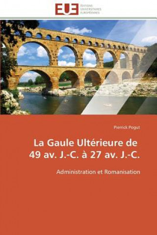 Knjiga La Gaule Ult rieure de 49 Av. J.-C.   27 Av. J.-C. Pierrick Pogut