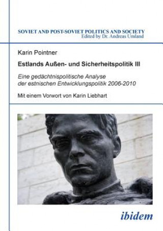 Könyv Estlands Au en- und Sicherheitspolitik III. Eine ged chtnispolitische Analyse der estnischen Entwicklungspolitik 2006-2010 Karin Pointner