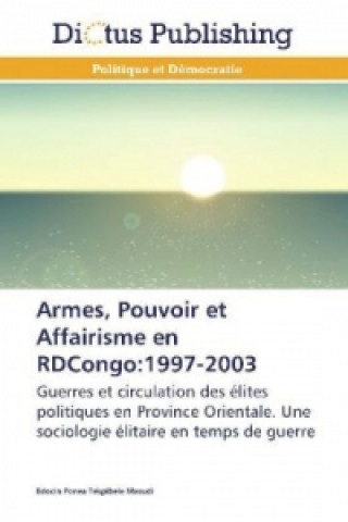 Carte Armes, Pouvoir et Affairisme en RDCongo:1997-2003 Edocin Ponea Tekpibele Masudi