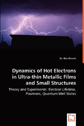 Könyv Dynamics of Hot Electrons in Ultra-thin Metallic Films and Small Structures - Theory and Experiments Ron Porath