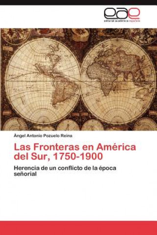 Carte Fronteras en America del Sur, 1750-1900 Ángel Antonio Pozuelo Reina