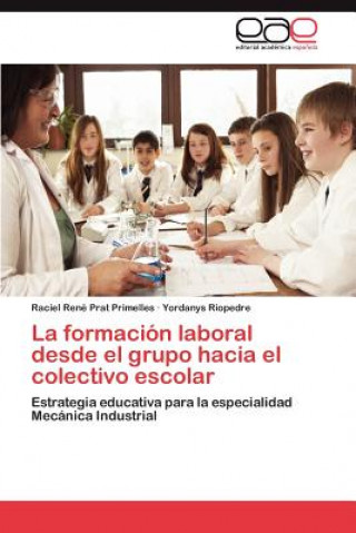 Книга formacion laboral desde el grupo hacia el colectivo escolar Raciel René Prat Primelles