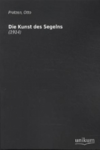 Kniha Die Kunst des Segelns (1914) Otto Protzen