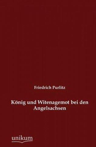 Knjiga Koenig und Witenagemot bei den Angelsachsen Friedrich Purlitz