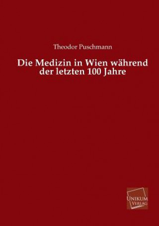 Книга Medizin in Wien Wahrend Der Letzten 100 Jahre Theodor Puschmann