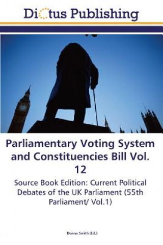 Könyv Parliamentary Voting System and Constituencies Bill Vol. 12 Donna Smith