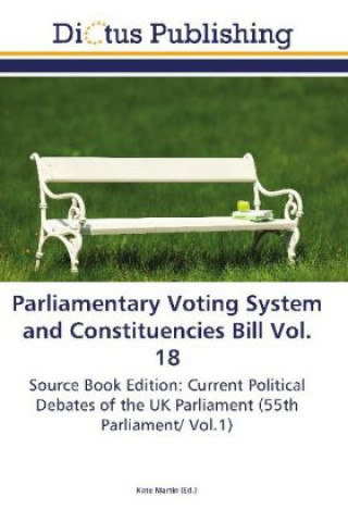 Książka Parliamentary Voting System and Constituencies Bill Vol. 18 Kate Martin