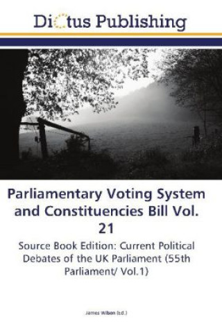 Książka Parliamentary Voting System and Constituencies Bill Vol. 21 James Wilson