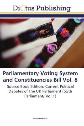 Könyv Parliamentary Voting System and Constituencies Bill Vol. 8 James Wilson