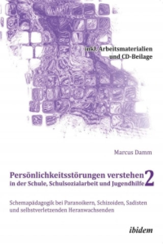 Carte Persönlichkeitsstörungen verstehen in der Schule, Schulsozialarbeit und Jugendhilfe II, m. 1 DVD-ROM Marcus Damm