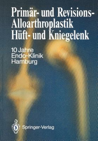 Kniha Primär- und Revisions-Alloarthroplastik Hüft- und Kniegelenk Endo-Klinik